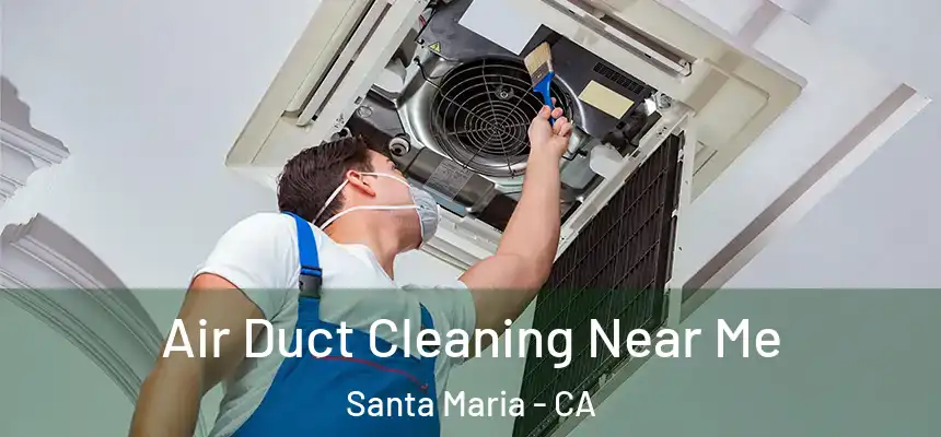 Air Duct Cleaning Near Me Santa Maria - CA