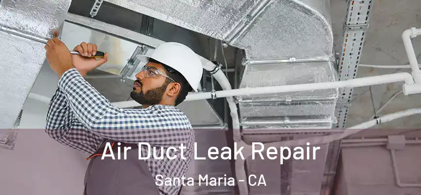 Air Duct Leak Repair Santa Maria - CA