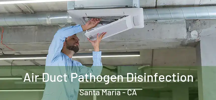 Air Duct Pathogen Disinfection Santa Maria - CA