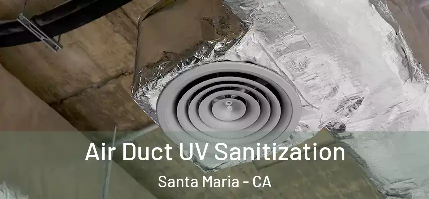 Air Duct UV Sanitization Santa Maria - CA