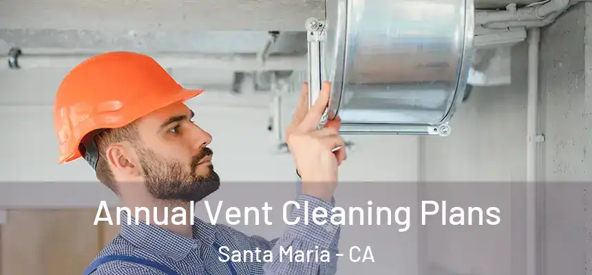 Annual Vent Cleaning Plans Santa Maria - CA