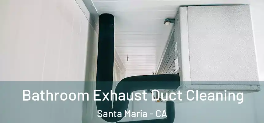Bathroom Exhaust Duct Cleaning Santa Maria - CA