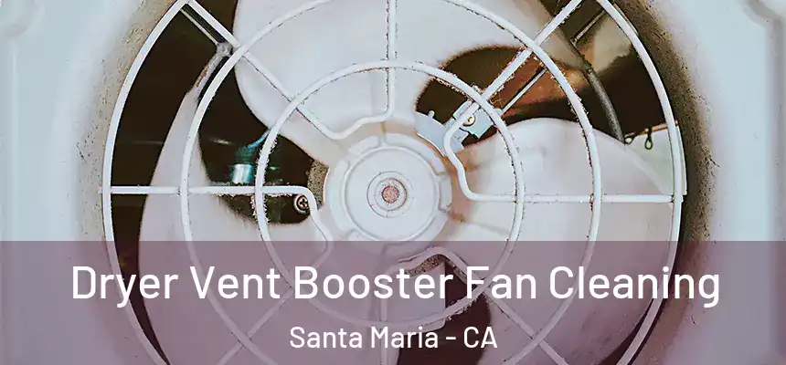 Dryer Vent Booster Fan Cleaning Santa Maria - CA