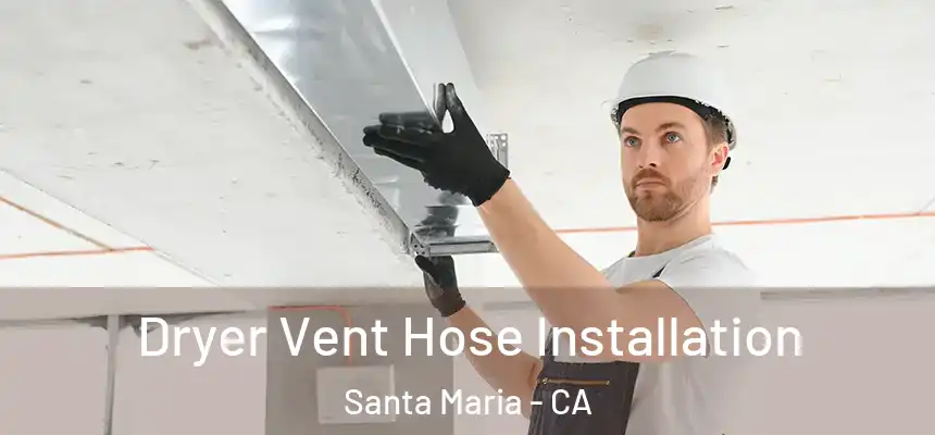  Dryer Vent Hose Installation Santa Maria - CA