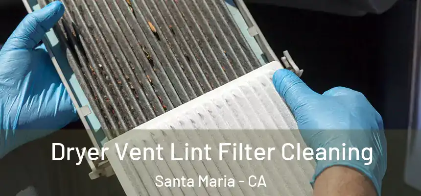 Dryer Vent Lint Filter Cleaning Santa Maria - CA