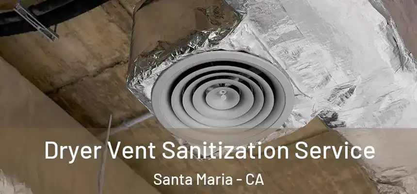 Dryer Vent Sanitization Service Santa Maria - CA
