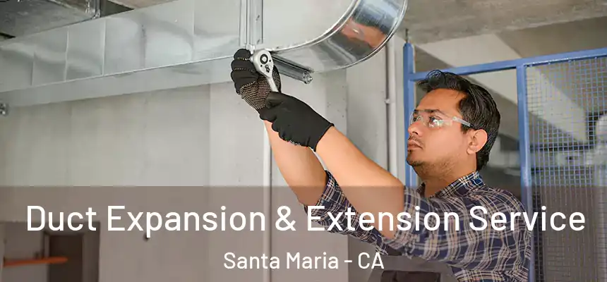  Duct Expansion & Extension Service Santa Maria - CA