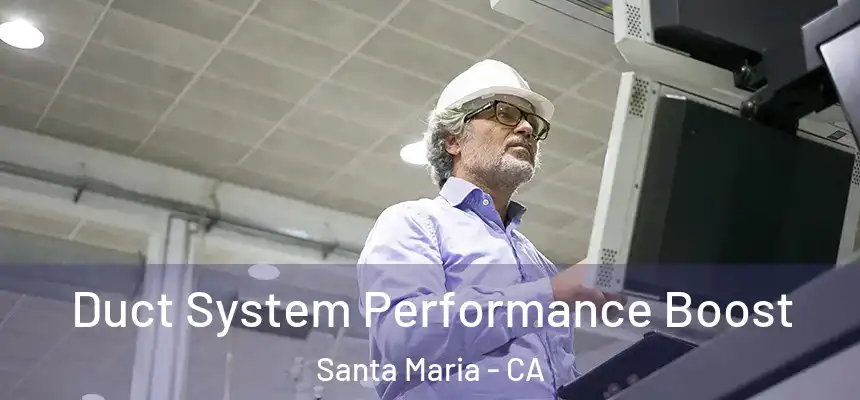 Duct System Performance Boost Santa Maria - CA