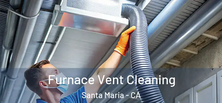 Furnace Vent Cleaning Santa Maria - CA