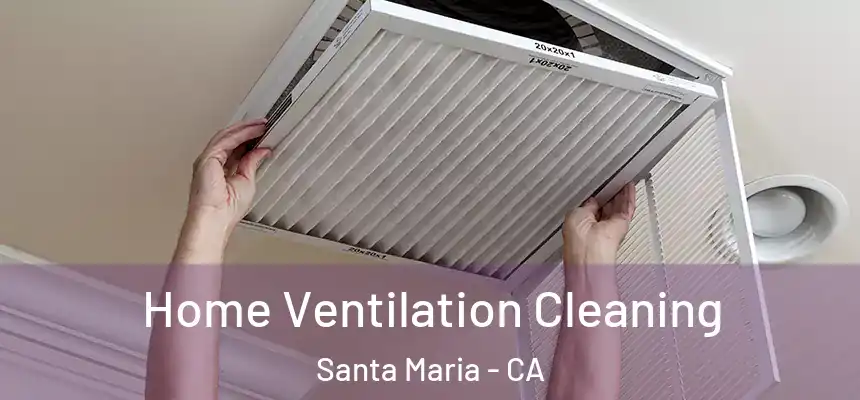 Home Ventilation Cleaning Santa Maria - CA