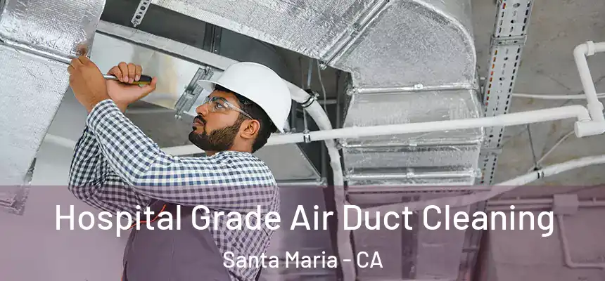 Hospital Grade Air Duct Cleaning Santa Maria - CA
