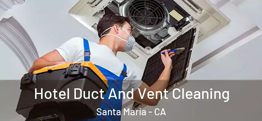 Hotel Duct And Vent Cleaning Santa Maria - CA