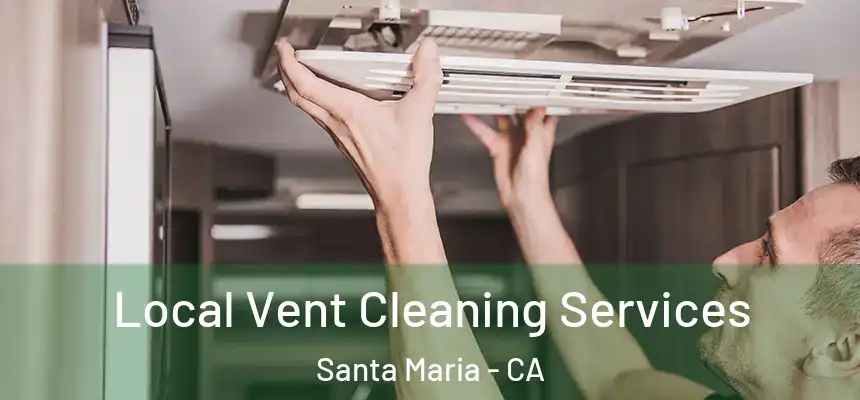 Local Vent Cleaning Services Santa Maria - CA