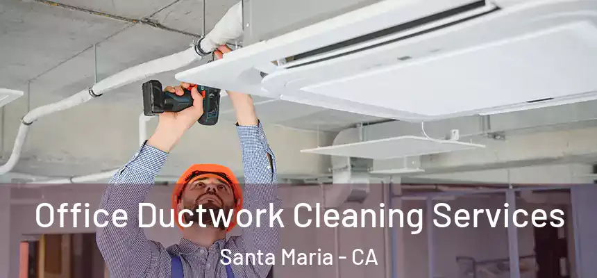 Office Ductwork Cleaning Services Santa Maria - CA