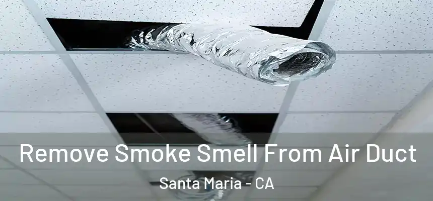 Remove Smoke Smell From Air Duct Santa Maria - CA