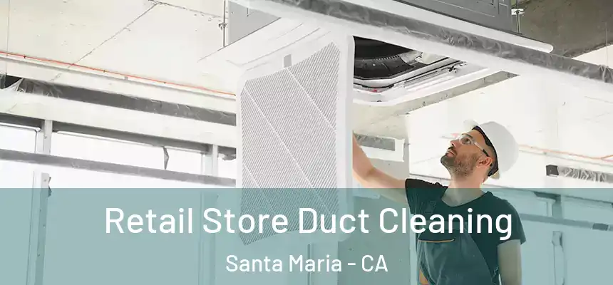 Retail Store Duct Cleaning Santa Maria - CA