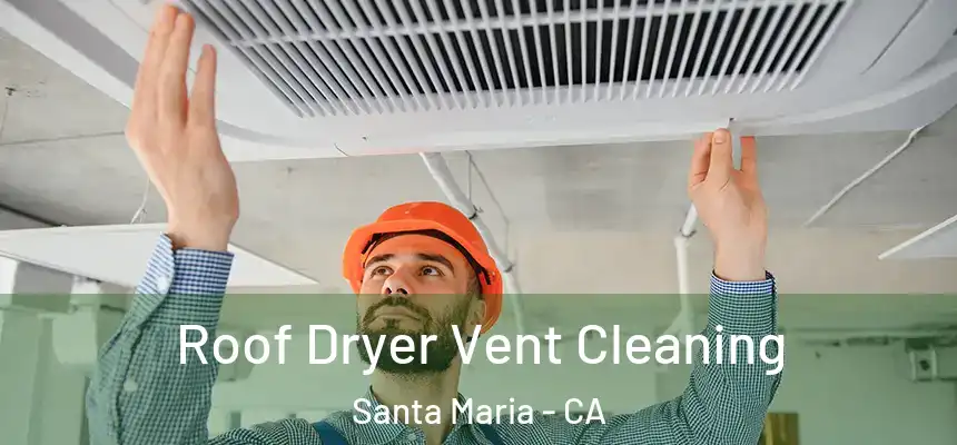  Roof Dryer Vent Cleaning Santa Maria - CA