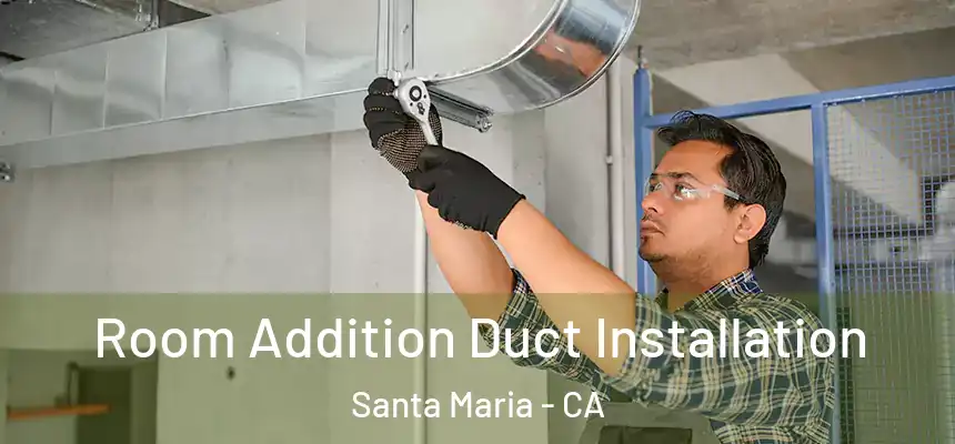  Room Addition Duct Installation Santa Maria - CA