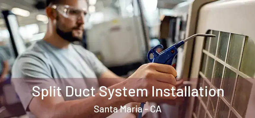 Split Duct System Installation Santa Maria - CA