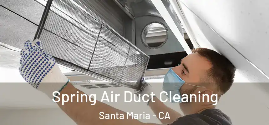 Spring Air Duct Cleaning Santa Maria - CA