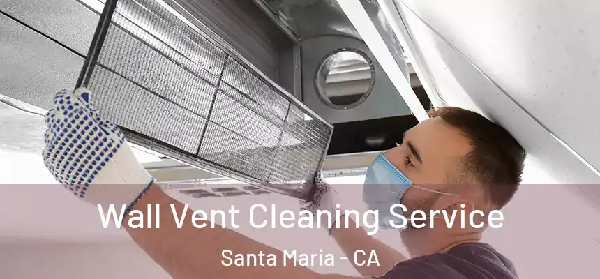 Wall Vent Cleaning Service Santa Maria - CA