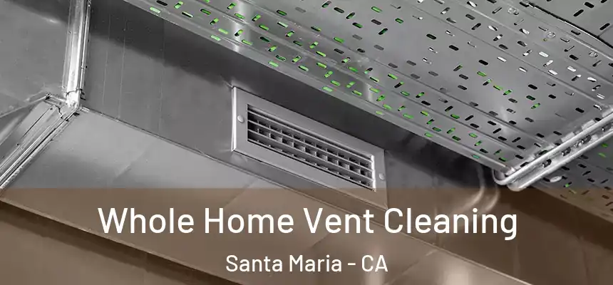 Whole Home Vent Cleaning Santa Maria - CA